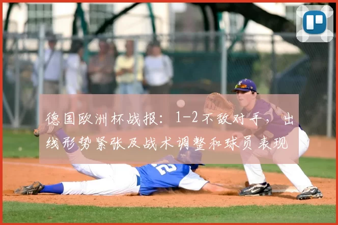 德国欧洲杯战报：1-2不敌对手，出线形势紧张及战术调整和球员表现看点