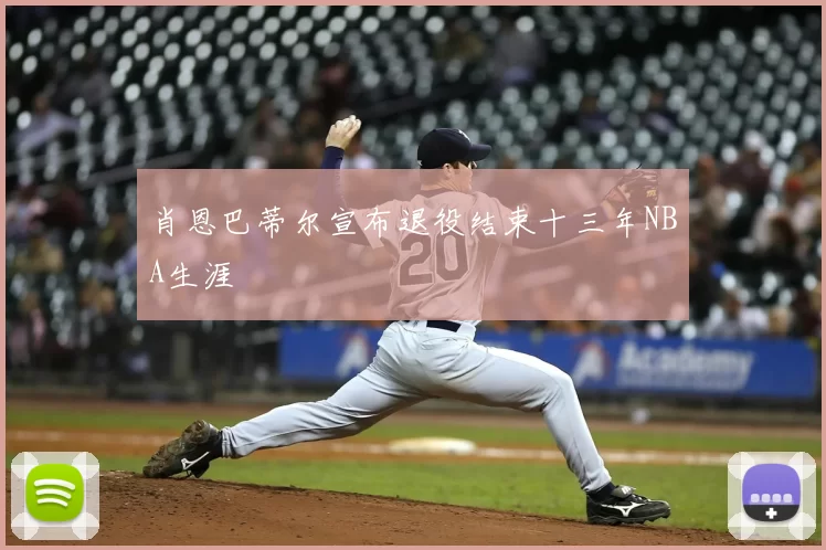 肖恩巴蒂尔宣布退役结束十三年NBA生涯