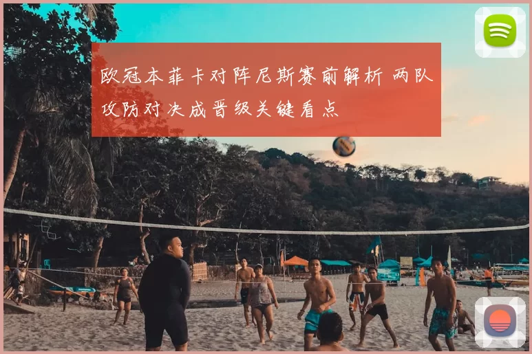 欧冠本菲卡对阵尼斯赛前解析 两队攻防对决成晋级关键看点
