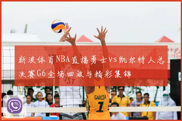 新浪体育NBA直播勇士vs凯尔特人总决赛G6全场回放与精彩集锦