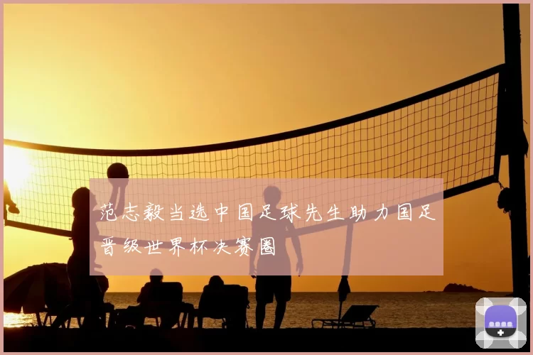 范志毅当选中国足球先生助力国足晋级世界杯决赛圈