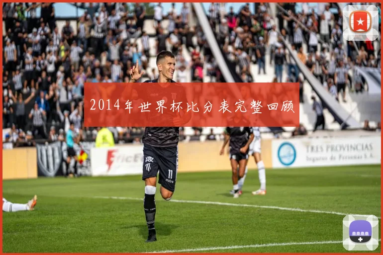 2014年世界杯比分表完整回顾
